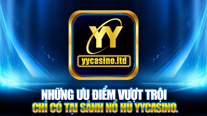Nổ hũ 2 Những ưu điểm vượt trội chỉ có tại sảnh nổ hũ YYCASINO.