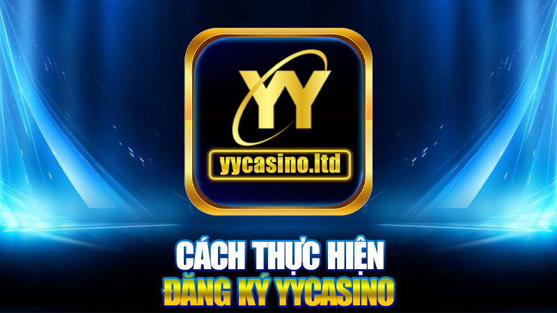 Hướng Dẫn Đăng Ký YYCasino - Trải Nghiệm Thú Vị Trong Thế Giới Game 2 Cách Thực Hiện Đăng Ký YYCasino