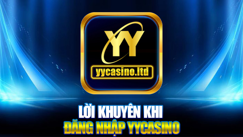 Đăng nhập YYCasino - Hướng dẫn và những điều cần biết 3 Lời khuyên khi Đăng nhập YYCasino