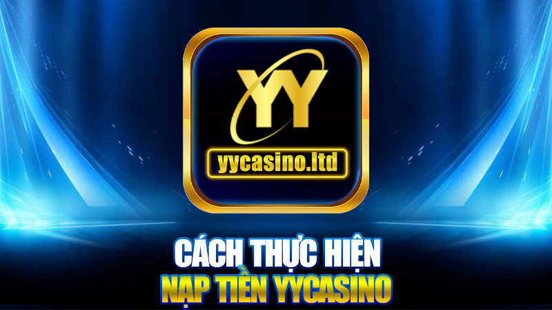 Nạp tiền YYCasino - Hướng dẫn chi tiết và những lưu ý quan trọng 2 Cách thực hiện Nạp tiền YYCasino