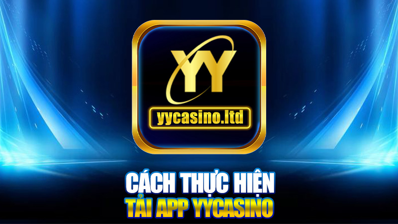 Tải app YYCasino - Khám Phá Thế Giới Cờ Bạc Đỉnh Cao 2 Cách Thực Hiện Tải App YYCasino
