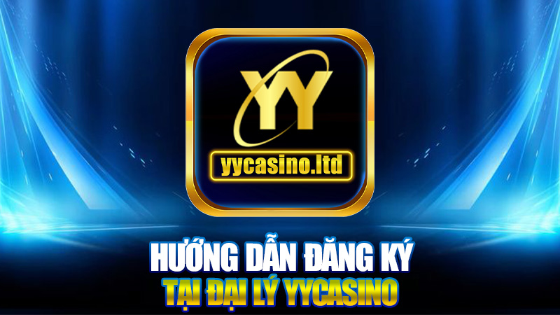 Tìm Hiểu Về Đại Lý YYCasino - Điểm Đến Hấp Dẫn Cho Các Game Thủ 2 Hướng Dẫn Đăng Ký Tại Đại Lý YYCasino