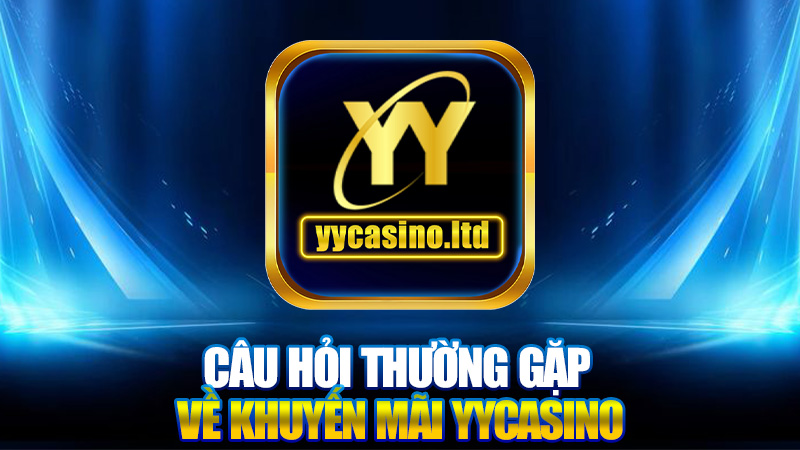 Khuyến mãi YYCasino - Cơ hội vàng cho người chơi trực tuyến 3 Câu hỏi thường gặp về khuyến mãi YYCasino