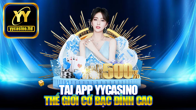 Tải app YYCasino - Khám Phá Thế Giới Cờ Bạc Đỉnh Cao 1 Tải app YYCasino - Khám Phá Thế Giới Cờ Bạc Đỉnh Cao