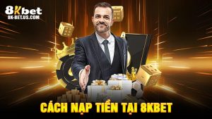 Cách Nạp Tiền Tại 8KBET