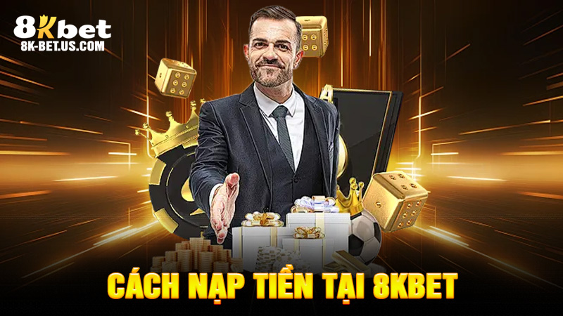 Cách Nạp Tiền Tại 8KBET – Nhanh, Gọn, Không Lỗi 1 Cách Nạp Tiền Tại 8KBET