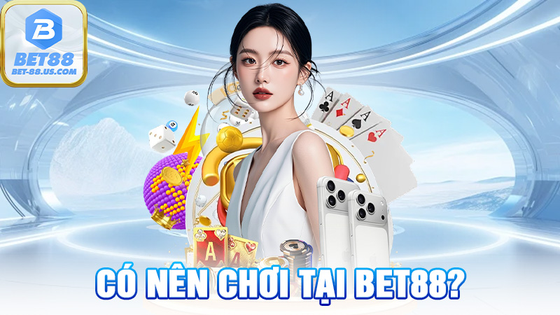 Có Nên Chơi Tại BET88? – Giải Ngố Nhanh Cho Anh Em Mê Cá Cược 1 Có Nên Chơi Tại BET88?