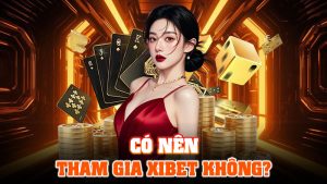 Có Nên Tham Gia XIBET Không