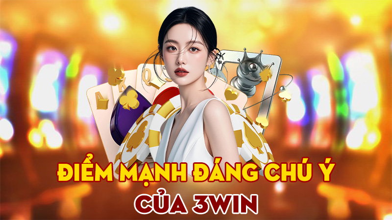 Điểm Mạnh Đáng Chú Ý Của 3Win – Vì Sao Người Chơi Tin Chọn 1 Điểm Mạnh Đáng Chú Ý Của 3Win