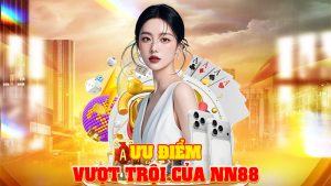 Ưu Điểm Vượt Trội Của NN88