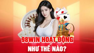 98WIN Hoạt Động Như Thế Nào?