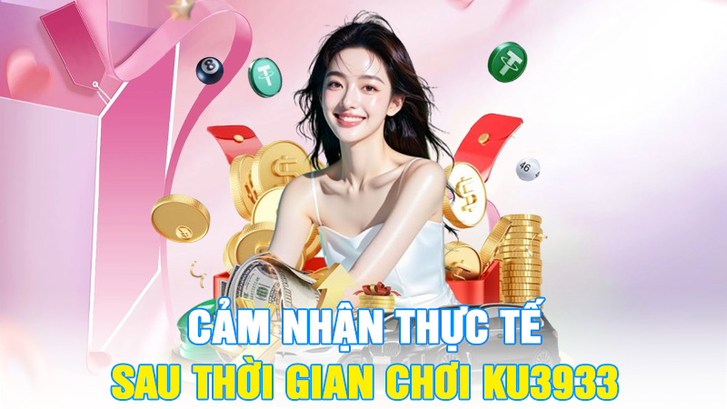 Cảm Nhận Thực Tế Sau Thời Gian Chơi KU3933 – Góc Nhìn Người Trải Nghiệm 1 Cảm Nhận Thực Tế Sau Thời Gian Chơi KU3933